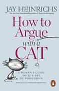 How to Argue with a Cat: A Human's Guide to the Art of Persuasion (en Inglés)