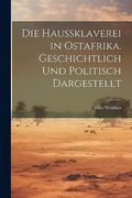 Die Haussklaverei in Ostafrika. Geschichtlich und Politisch Dargestellt (en Alemán)