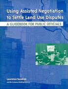 Using Assisted Negotiation to Settle Land Use Disputes: A Guidebook for Public Officials (en Inglés)