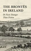 The Brontes in Ireland; Or, Facts Stranger Than Fiction