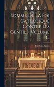 Somme de la foi Catholique Contre les Gentils, Volume 3. (en Latin)