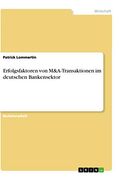 Erfolgsfaktoren von M&A-Transaktionen im Deutschen Bankensektor (en Alemán)
