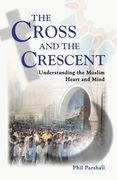 the cross and the crescent: understanding the muslim heart & mind