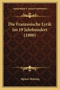 Die Franzosische Lyrik Im 19 Jahrhundert (1900) (en Alemán)