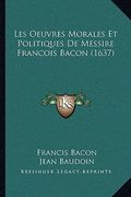 Les Oeuvres Morales Et Politiques De Messire Francois Bacon (1637) (en Francés)
