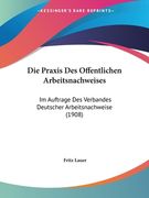 Die Praxis Des Offentlichen Arbeitsnachweises: Im Auftrage Des Verbandes Deutscher Arbeitsnachweise (1908) (in German)