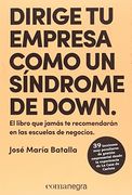 Dirige tu Empresa Como un Síndome de Down: El Libro que Jamás te Recomendarán en las Escuelas de Negocios