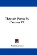 through persia by caravan v1 (en Inglés)