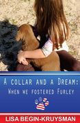 A Collar and a Dream: When We Fostered Furley (en Inglés)