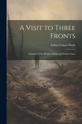 A Visit to Three Fronts: Glimpses of the British, Italian and French Lines (en Inglés)