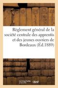 Règlement Général de la Société Centrale Des Apprentis Et Des Jeunes Ouvriers de Bordeaux (in French)