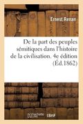de la Part Des Peuples Sémitiques Dans l'Histoire de la Civilisation. 4e Édition: Cours de Langues Hébraïque, Chaldaïque Et Syriaque, Collège de Franc (en Francés)