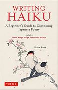 Writing Haiku: A Beginner'S Guide to Composing Japanese Poetry - Includes Tanka, Renga, Haiga, Senryu and Haibun