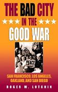 The bad City in the Good War: San Francisco, los Angeles, Oakland, and san Diego 