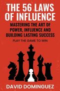 The 56 Laws of Influence: Mastering the Art of Power, Influence and Building Lasting Success: PLAY THE GAME TO WIN (en Inglés)