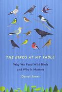 The Birds at my Table: Why we Feed Wild Birds and why it Matters (en Inglés)