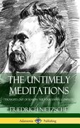 The Untimely Meditations (Thoughts out of Season -The Four Essays, Complete) (Hardcover)