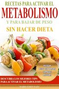 Recetas Para Activar el Metabolismo y Para Bajar de Peso sin Hacer Dieta: Descubra los Mejores Tips Para Activar el Metabolismo y Pierda Peso sin Pasa