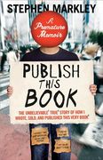 Publish This Book: The Unbelievable True Story of How I Wrote, Sold and Published This Very Book (en Inglés)
