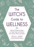 The Witch'S Guide to Wellness: Natural, Magical Ways to Treat, Heal, and Honor Your Body, Mind, and Spirit (en Inglés)