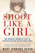 Shoot Like a Girl: One Woman's Dramatic Fight in Afghanistan and on the Home Front (en Inglés)
