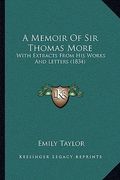 a memoir of sir thomas more: with extracts from his works and letters (1834) (en Inglés)