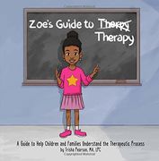 Zoe's Guide to Therapy: A Guide to Help Children and Families Understand the Therapeutic Process