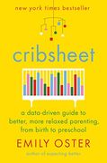 Cribsheet: A Data-Driven Guide to Better, More Relaxed Parenting, From Birth to Preschool (en Inglés)
