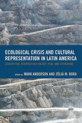 Ecological Crisis and Cultural Representation in Latin America: Ecocritical Perspectives on Art, Film, and Literature (Ecocritical Theory and Practice) (en Inglés)