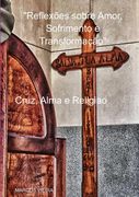 Cruz, Alma E Religiao. "Reflexões sobre Amor, Sofrimento e Transformação" (en Portugués)
