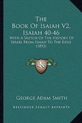 the book of isaiah v2, isaiah 40-46: with a sketch of the history of israel from isaiah to the exile (1893) (en Inglés)