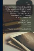 Correspondance Complète De La Marquise Du Deffand Avec Ses Amis Le Président Hénault, Montesquieu, D'alembert, Voltaire, Horace Walpole: Classée Dans (en Francés)