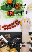 Fodmap Diet: A Complete Guide to Create a Diet Plan to Weight Loss and Wellness 