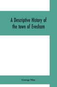 A descriptive history of the town of Evesham, from the foundation of its Saxon monastery, with notices respecting the ancient deanery of its vale (en Inglés)