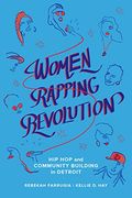 Women Rapping Revolution: Hip hop and Community Building in Detroit (California Series in hip hop Studies) (en Inglés)