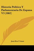 Historia Politica y Parlamentaria de Espana v3 (1862)