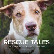 Rescue Tales: Rescue Dogs and their Beautiful Adoption Stories (en Inglés)