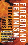 Firebrand Feminism: The Radical Lives of Ti-Grace Atkinson, Kathie Sarachild, Roxanne Dunbar-Ortiz, and Dana Densmore (en Anglais)