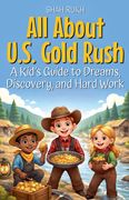 All About U.S. Gold Rush. A Kid's Guide to Dreams, Discovery, and Hard Work (en Inglés)