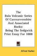 the bala volcanic series of caernarvonshire and associated rocks: being the sedgwick prize essay for 1888