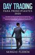 Day Trading Para Principiantes 2020: Guía Práctica Para Iniciarse en el day Trading que Incluye Psicología Comercial, Administración del Dinero, Disciplina, Herramientas y Estrategias Comerciales