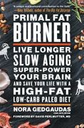 Primal fat Burner: Live Longer, Slow Aging, Super-Power Your Brain, and Save Your Life With a High-Fat, Low-Carb Paleo Diet