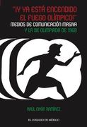 Y ya Está Encendido el Fuego Olímpico! Medios de Comunicación Masiva y la xix Olimpiada de 1968