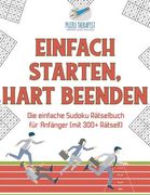 Einfach Starten, Hart Beenden Die einfache Sudoku Rätselbuch für Anfänger (mit 300+ Rätsel!) (en Alemán)