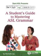 Don't Just Sign... Communicate!: A Student's Guide to Mastering ASL Grammar (en Inglés)