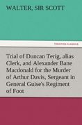 trial of duncan terig, alias clerk, and alexander bane macdonald for the murder of arthur davis, sergeant in general guise's regiment of foot (en Inglés)