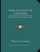some account of cretinism: and the institution for its cure, on the abendberg (1843) (en Inglés)