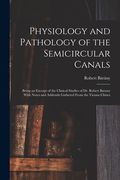 Physiology and Pathology of the Semicircular Canals: Being an Excerpt of the Clinical Studies of Dr. Robert Barany With Notes and Addenda Gathered Fro (en Inglés)