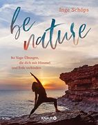 Be Nature: 80 Yoga-Übungen, die Dich mit Himmel und Erde Verbinden | 5-Elemente-Yoga: Das Inspirierende Praxisbuch mit 200 Wunderschönen Farbfotos (en Alemán)