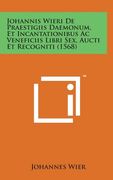 Johannis Wieri de Praestigiis Daemonum, Et Incantationibus AC Veneficiis Libri Sex, Aucti Et Recogniti (1568) (in Latin)